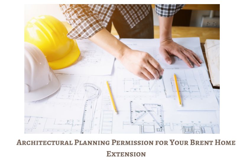 Architectural Planning Permission for Your Brent Home Extension