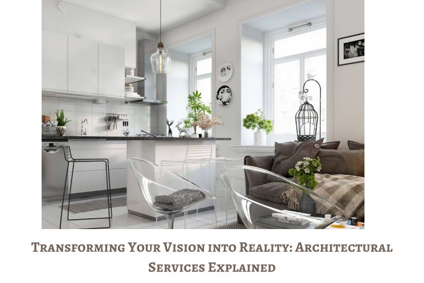 Transforming Your Vision into Reality: Architectural Services Explained