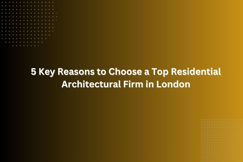 a image for 5 Key Reasons to Choose a Top Residential Architectural Firm in London